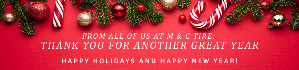 From All of us at M & C Tire, Thank you for another great year/ Happy Holidays and Happy New Year!